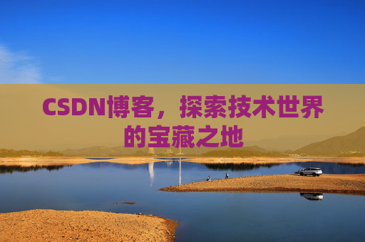 CSDN博客，探索技术世界的宝藏之地